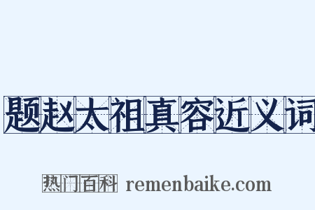 题赵太祖真容近义词是什么意思的图片